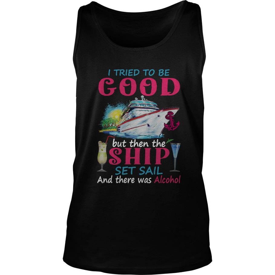 I Tried To Be Good But Then The Ship Set Sail And There Was Alcohol Tank Top SFA