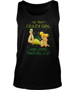 I’m That Crazy Girl Who Loves Tinker Bell A Lot Tank Top SFA