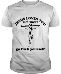 Jesus Loves You But I Don’t Go Fuck Yourself T Shirt SFA