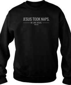 Jesus Took Naps Be Like Jesus Sweatshirt SFA