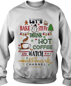 Let’s Bake Stuff Drink Hot Coffee And Watch Hallmark Channel Sweatshirt SFA