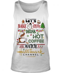 Let’s Bake Stuff Drink Hot Coffee And Watch Hallmark Hallmark Channel Tank Top SFA