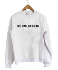 Need Money Not Friends Sweatshirt SFA