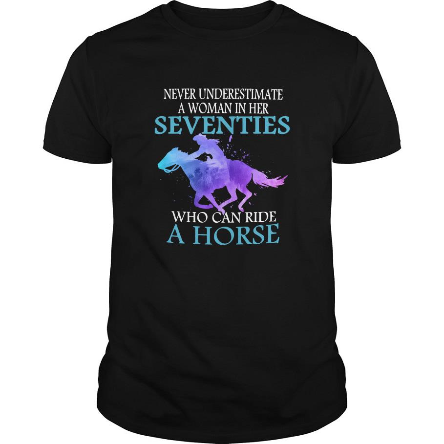 Never Underestimate A Woman In Her Seventies Who Can Ride A Horse T Shirt SFA