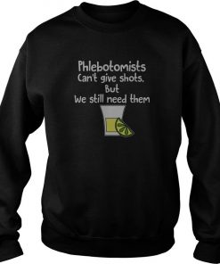 Phlebotomists Can’t Give Shots But We Still Need Them Sweatshirt SFA