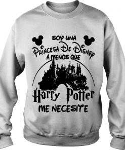 Soy Una Princesa De Disney Amenos Que Harry Potter Me Necesite Sweatshirt SFA