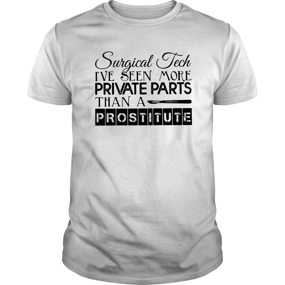 Surgical Tech I’ve Seen More Private Parts Than A Prostitute T Shirt SFA