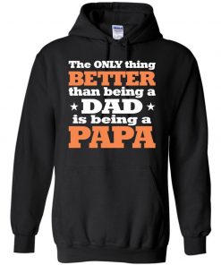 The Only Thing Better Than Being A Dad Is Being A Papa Hoodie SFA