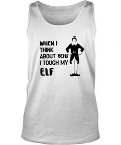 When I Think About You I Touch My Elf Tank Top SFA