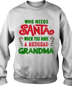 Who Needs Santa When You Have A Redhead Grandma Sweatshirt SFA