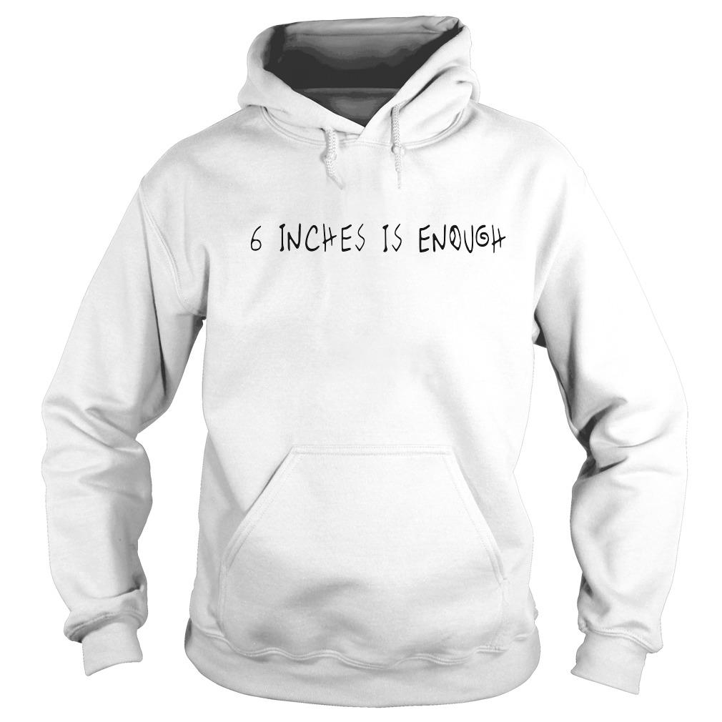 6 Inches Is Enough Hoodie SFA