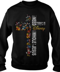 All I Need Today Is A Little Bit Of Disney And A Whole Lot Of Jesus Sweatshirt SFA