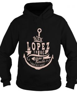 Anchor It’s A Lopez Thing You Wouldn’t Understand Hoodie SFA