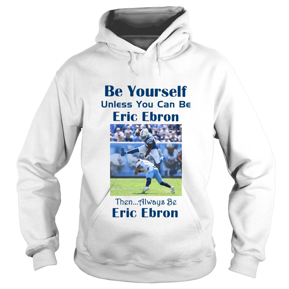 Be yourself unless you can be eric ebron then alway be Ericbron Hoodie SFA