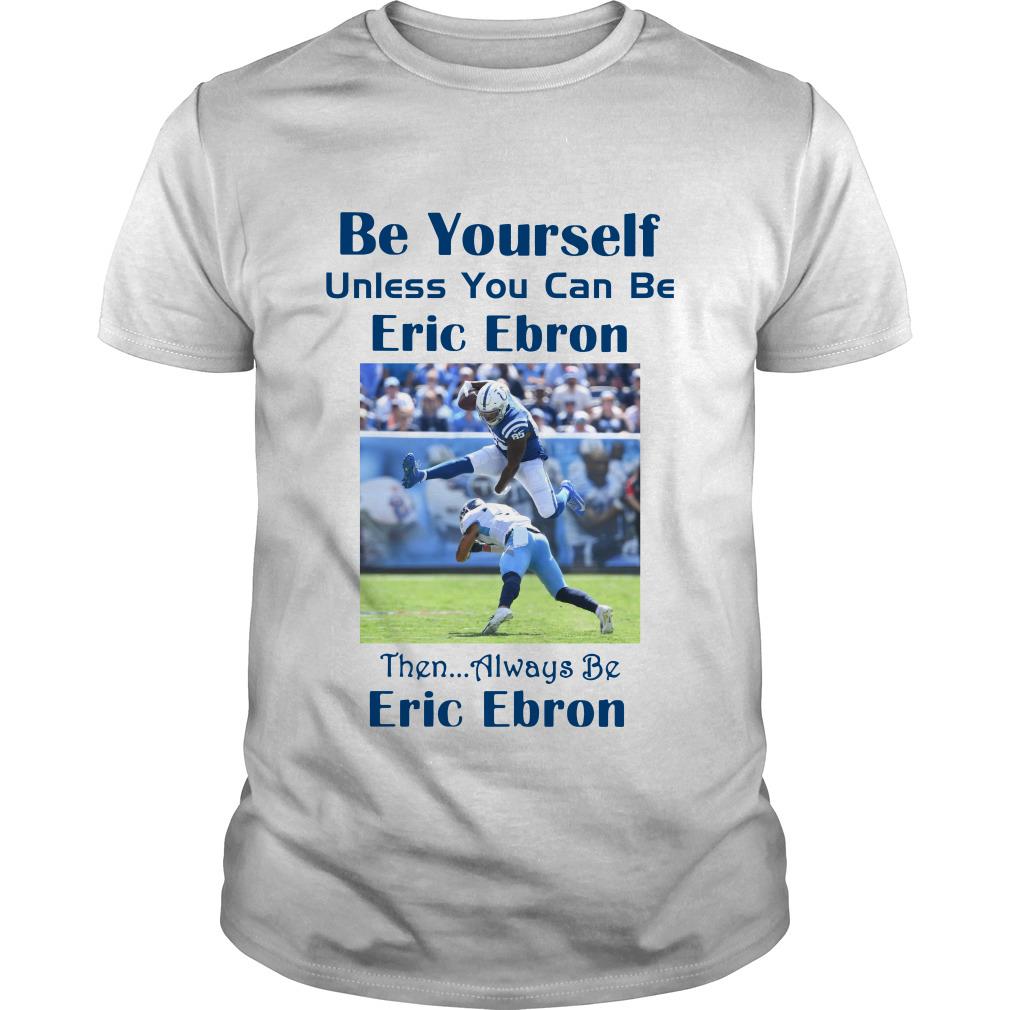 Be yourself unless you can be eric ebron then alway be Ericbron T shirt SFA