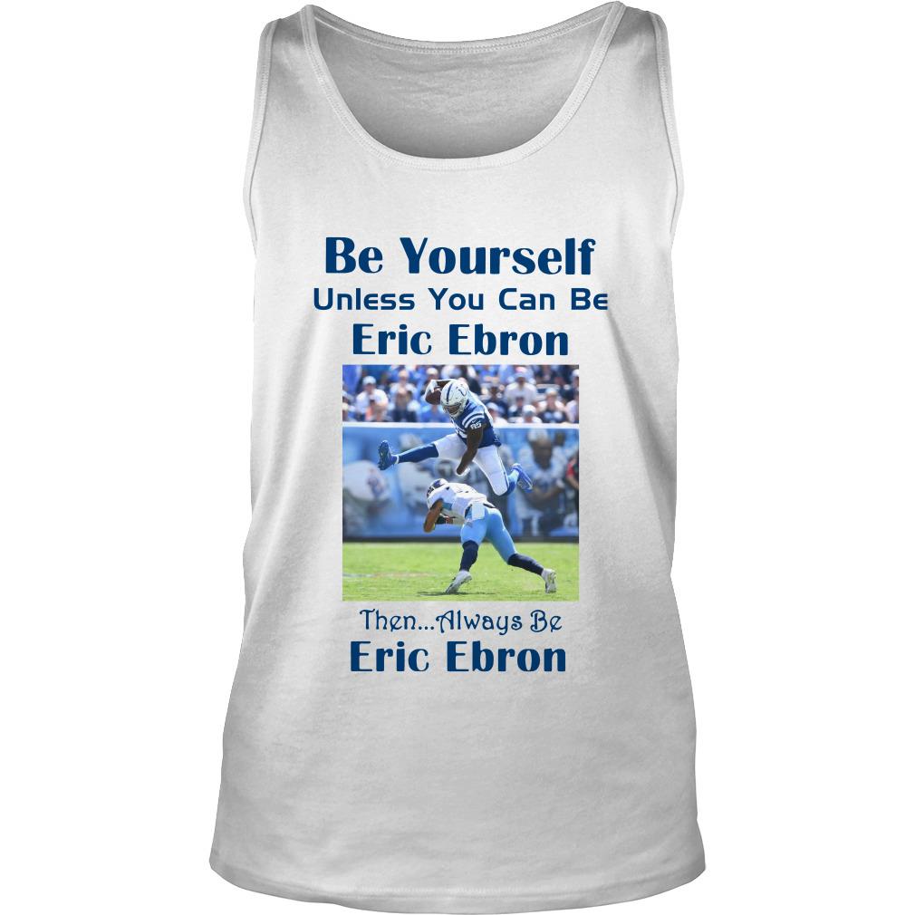 Be yourself unless you can be eric ebron then alway be Ericbron Tank Top SFA