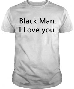 Black Man I love you T shirt SFA