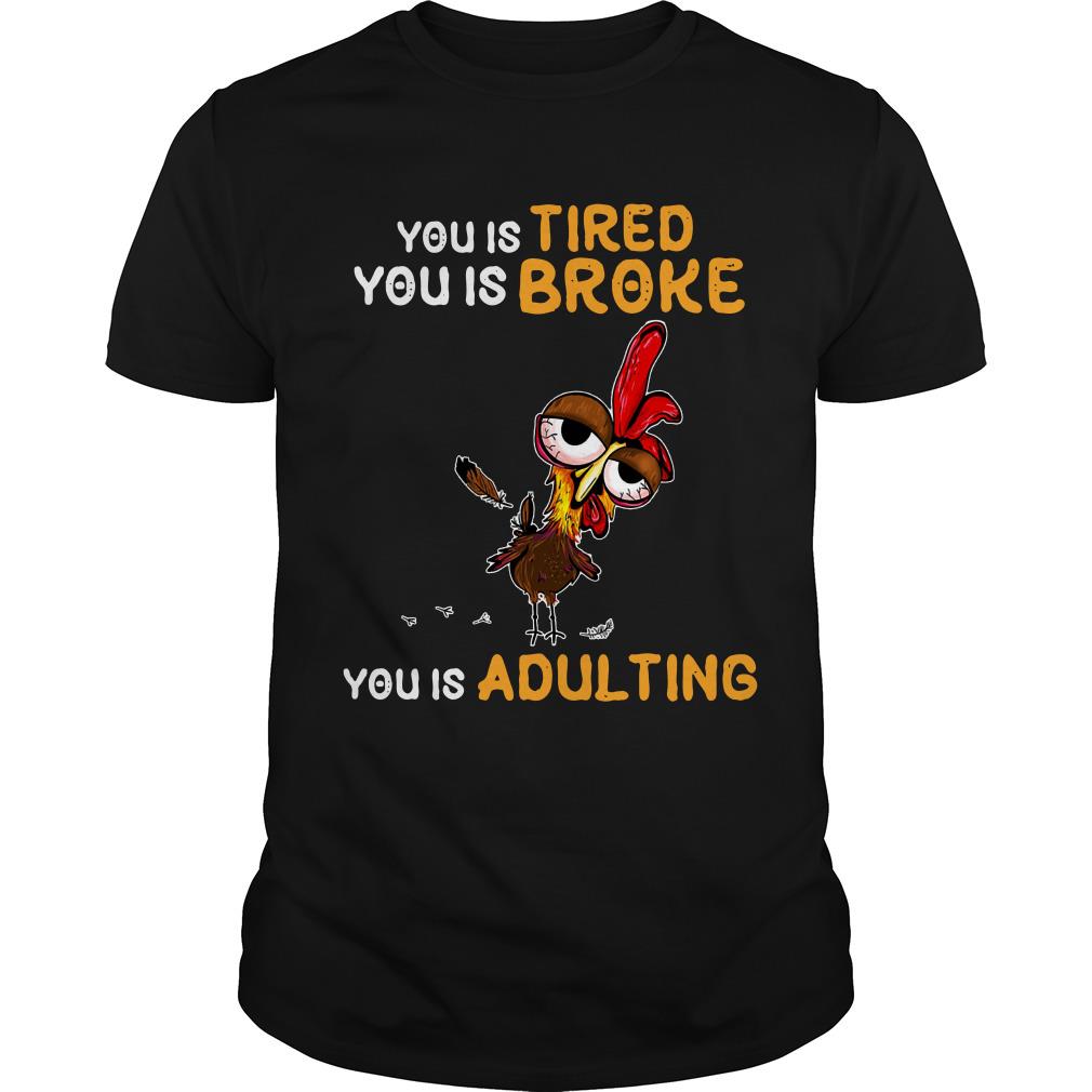 Chicken Hei Hei You Is Tired You Is Broke You Is Adulting T Shirt SFA