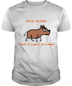 Dog Sorry Im Late I Didn’t Want To Come T Shirt SFA