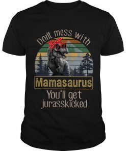 Don’t Mess With Mamasaurus You’ll Get Jurasskicked Vintage T Shirt SFA
