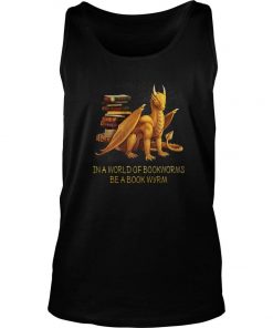 Dragon In A World Of Bookworms Be A Book Wyrm Tank Top SFA