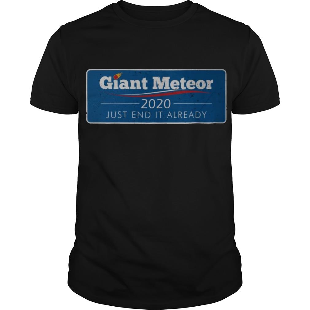 Giant Meteor 2020 Just End It Already T Shirt SFA