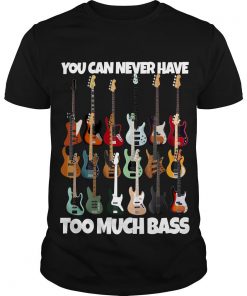 Guitar You Can Never Have Too Much Bass T Shirt SFA