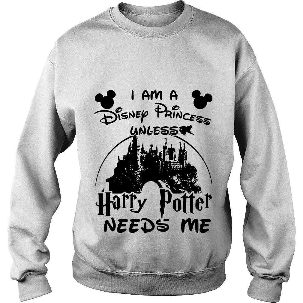 I Am A Disney Princess Unless Harry Potter Needs Me Sweatshirt SFA