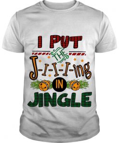 I Put The Jiiiing In Jingle T shirt SFA