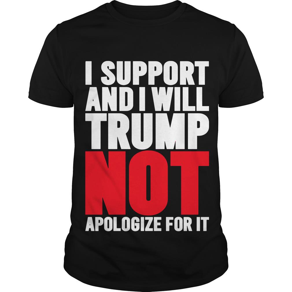 I Support And I Will Trump Not Apologize For It T Shirt SFA