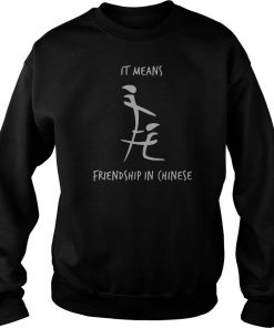 It Means Friendship In Chinese Tee Sweatshirt SFA