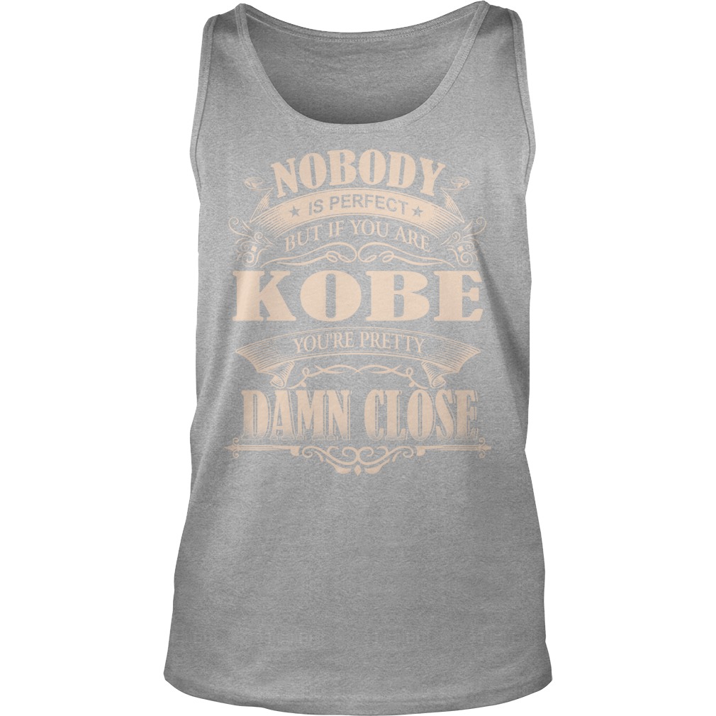 Kobe Nobody Is Perfect But If You Are Kobe You're Pretty Damn Close Tank Top SFA