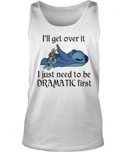Lilo And Stitch I’ll Get Over It I Just Need To Be Dramatic First Tank Top SFA