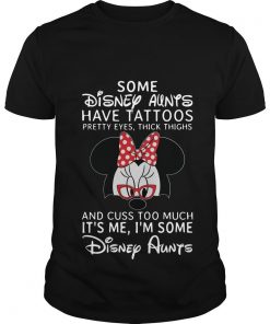 Minnie Mouse Some Disney Aunts Have Tattoos Pretty Eyes Thick Thighs T Shirt SFA