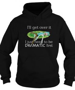 Rick Sanchez I’ll Get Over It I Just Need To Be Dramatic First Hoodie SFA