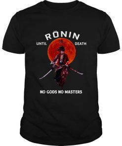 Ronin until death no Gods no masters T shirt SFA