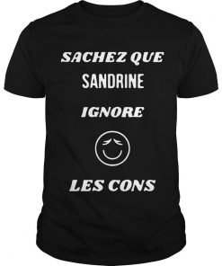 Sachez Que Sandrine Ignore Les Cons T Shirt SFA