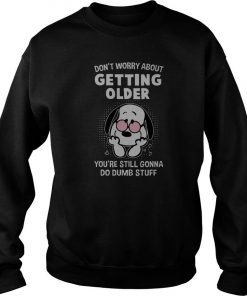 Snoopy Don’t Worry About Getting Older You’re Still Gonna Do Dumb Stuff Sweatshirt SFA