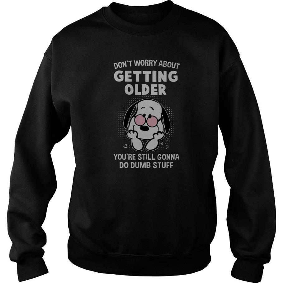 Snoopy Don’t Worry About Getting Older You’re Still Gonna Do Dumb Stuff Sweatshirt SFA