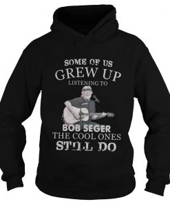 Some Of Us Grew Up Listening To Bob Seger Hoodie SFA
