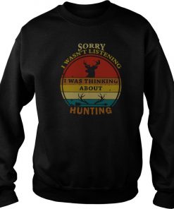 Sorry I Wasn’t Listening I Was Thinking About Hunting Vintage Sweatshirt SFA