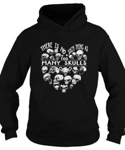 There Is No Such Thing As To Many Skulls Hoodie SFA