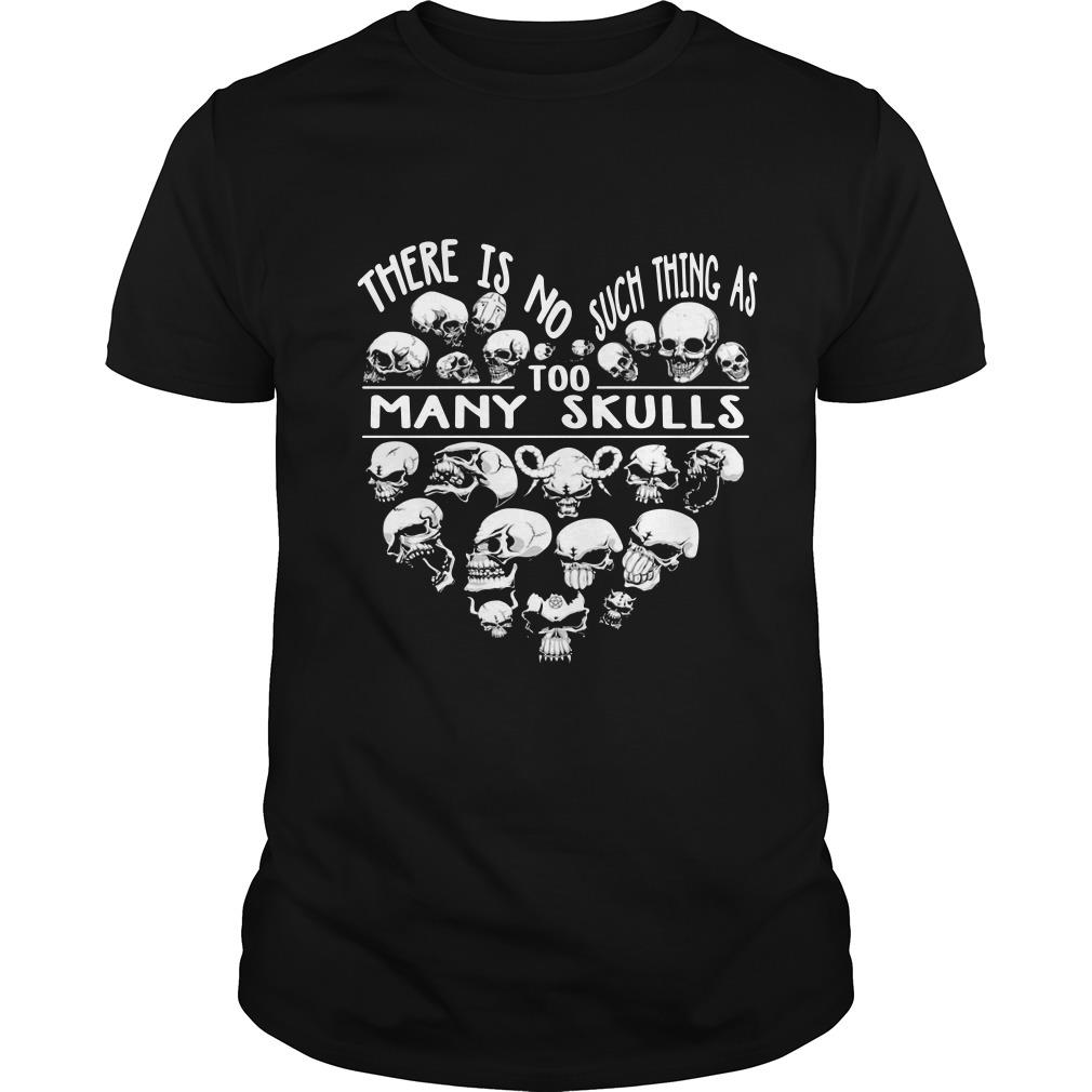 There Is No Such Thing As To Many Skulls T Shirt SFA