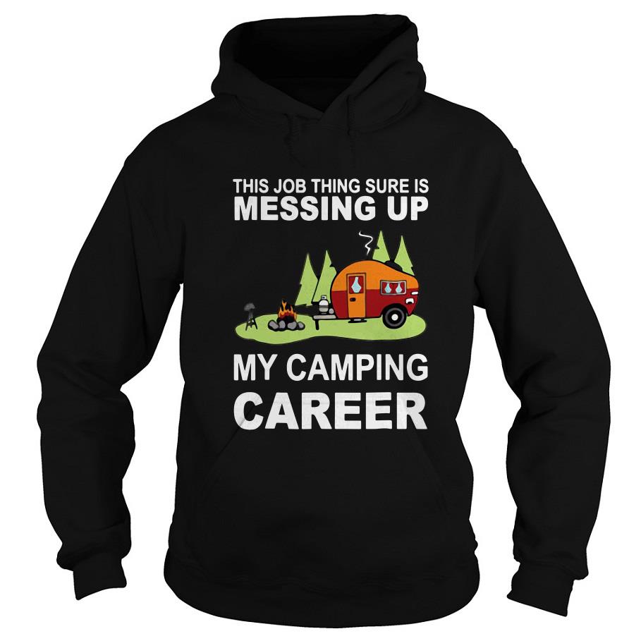 This Job thing sure is Messing up my camping Career Hoodie SFA