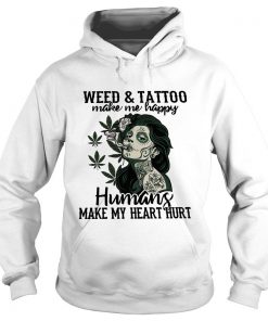 Weed And Tattoo Make Me Happy Humans Make My Heart Hurt Hoodie SFA