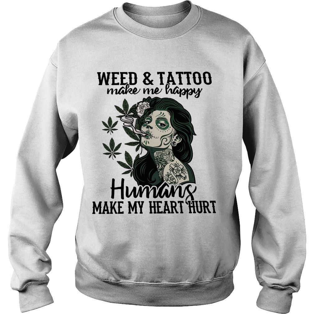Weed And Tattoo Make Me Happy Humans Make My Heart Hurt Sweatshirt SFA