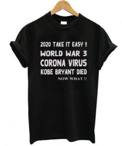 2020 Take it easy, World war 3 Corona virus Kobe Bryant Die, Now What t shirt F07