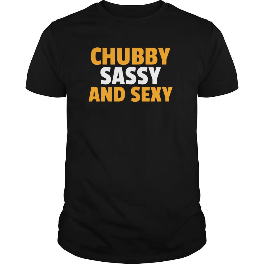 Chubby Sassy And Sexy T Shirt SFA