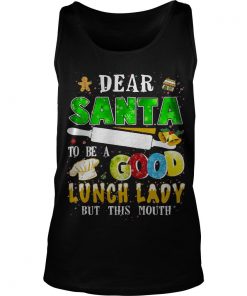 Dear Santa I Really Did Try To Be A Good Lunch Lady But This Mouth Tank Top SFA