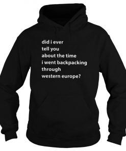 Did I Ever Tell You About The Time I Went Backpacking Through Western Europe Hoodie SFA